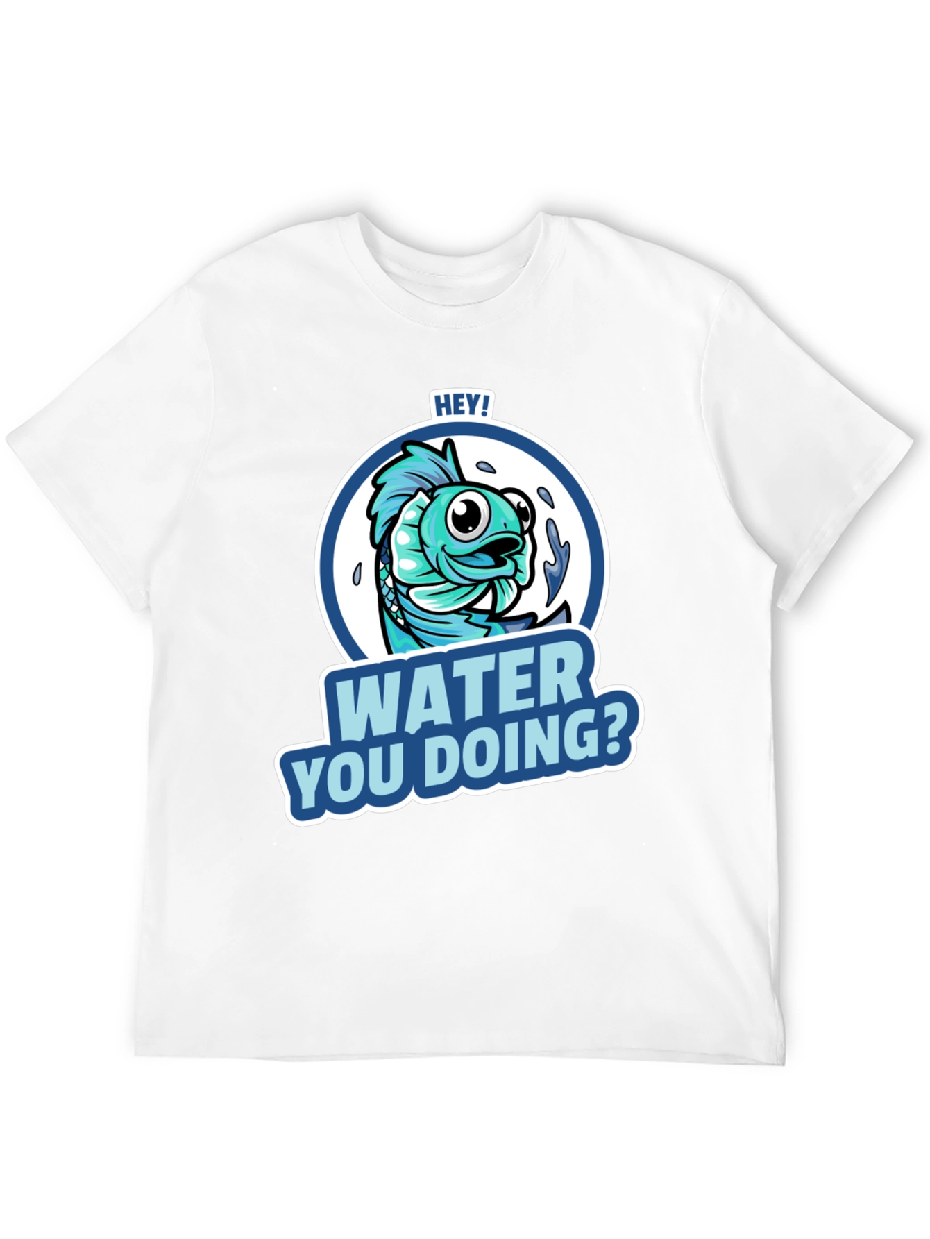 Hey! Water You Doing? Funny Fish T-Shirt