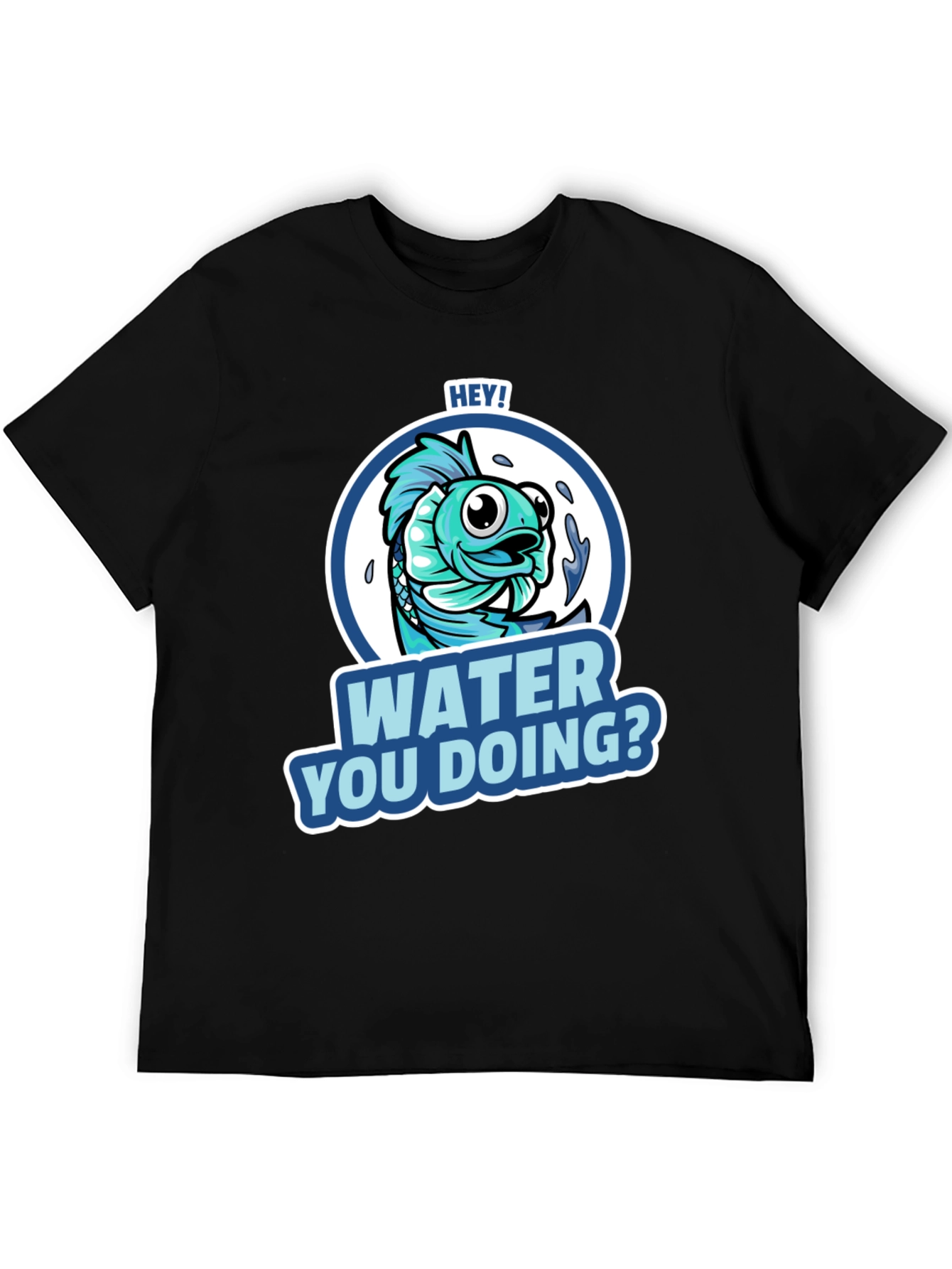 Hey! Water You Doing? Funny Fish T-Shirt