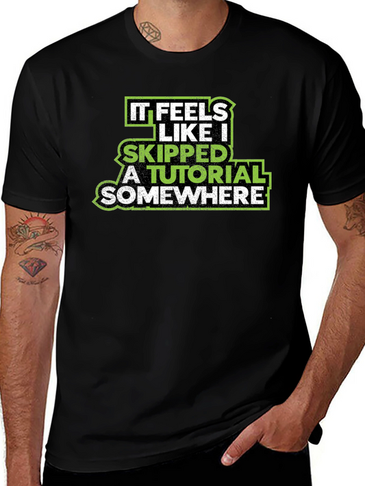 It Feels Like I Skipped A Tutorial Funny T-Shirt