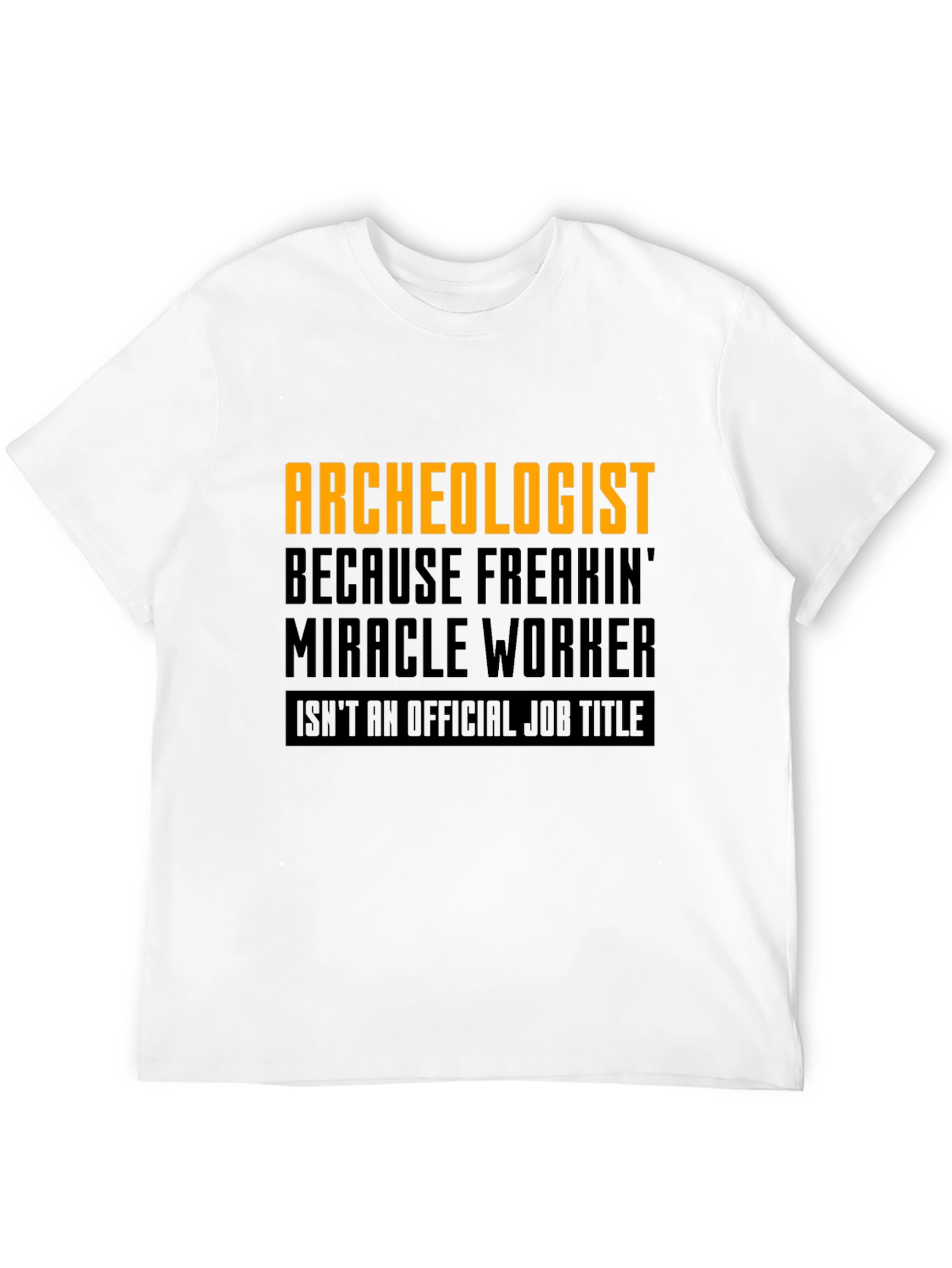 Archeologist Freakin Miracle Worker Black T-Shirt