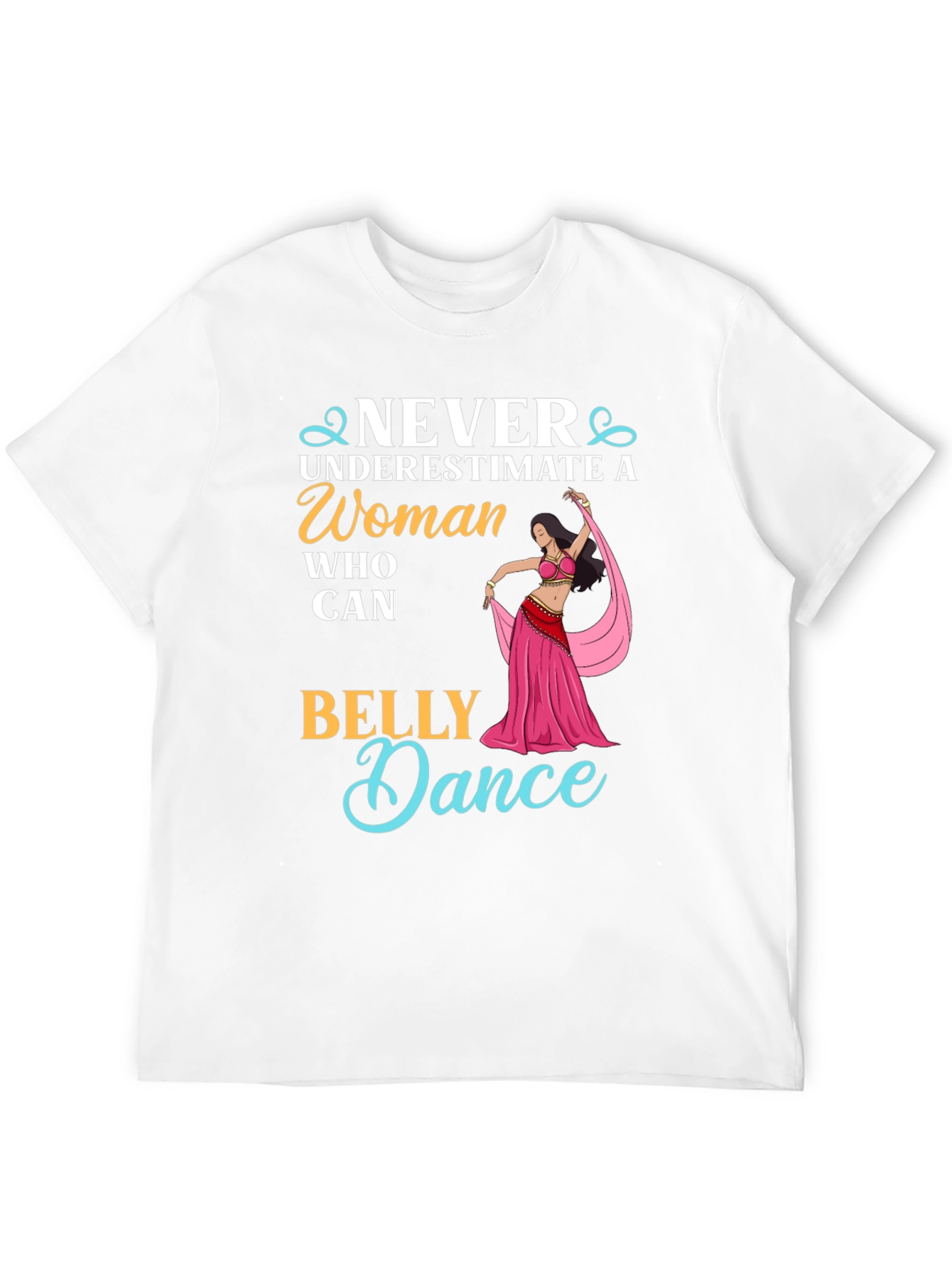 Never Underestimate Belly Dance T-Shirt