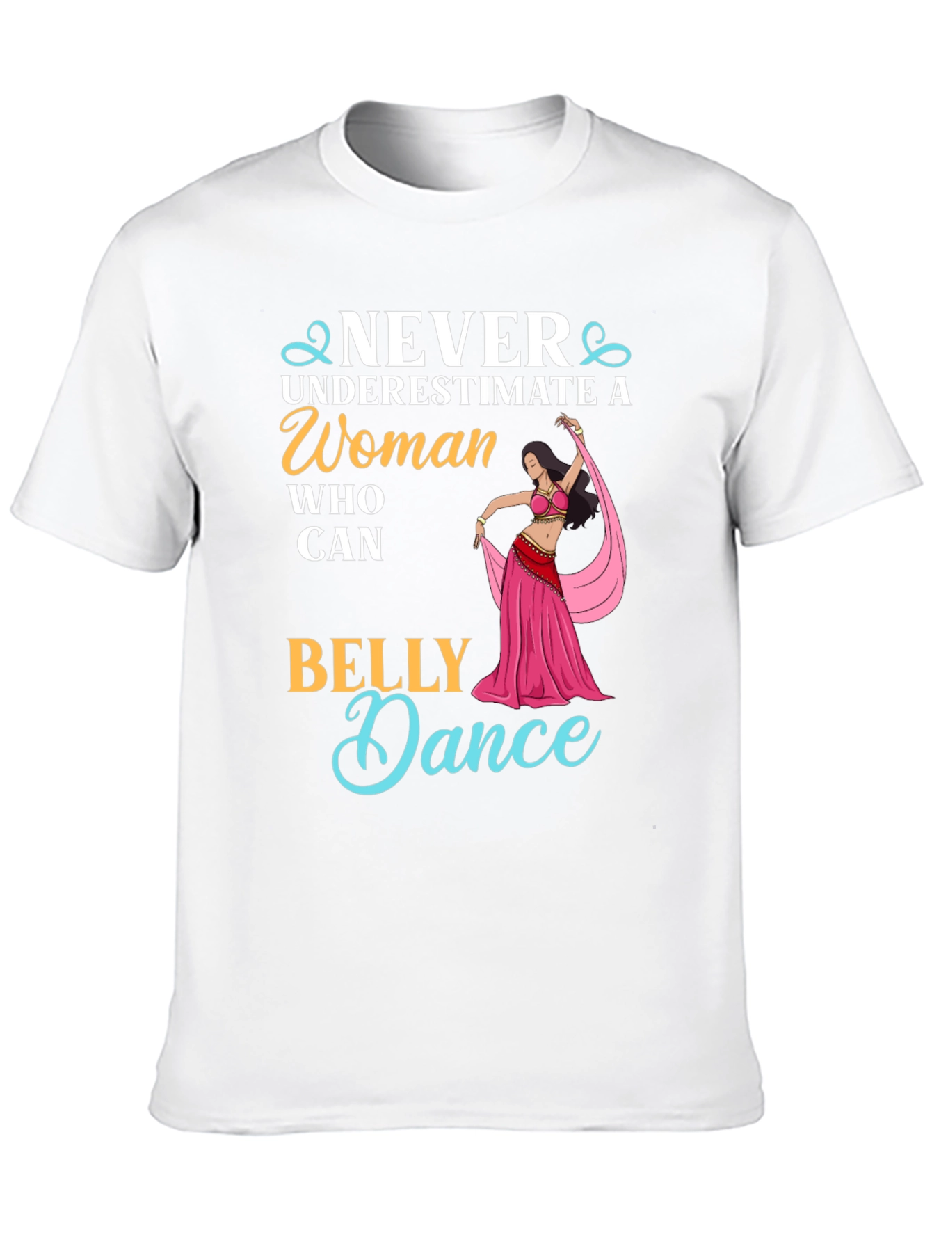 Never Underestimate Belly Dance T-Shirt