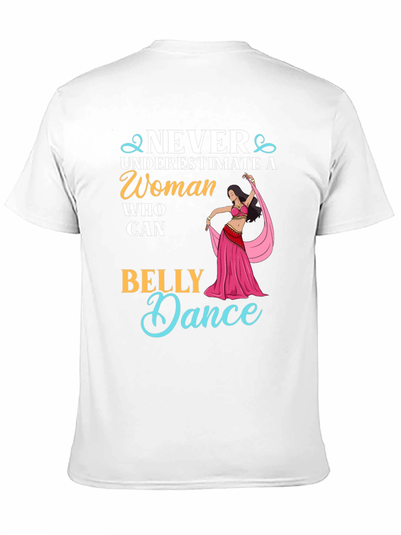 Never Underestimate Belly Dance T-Shirt