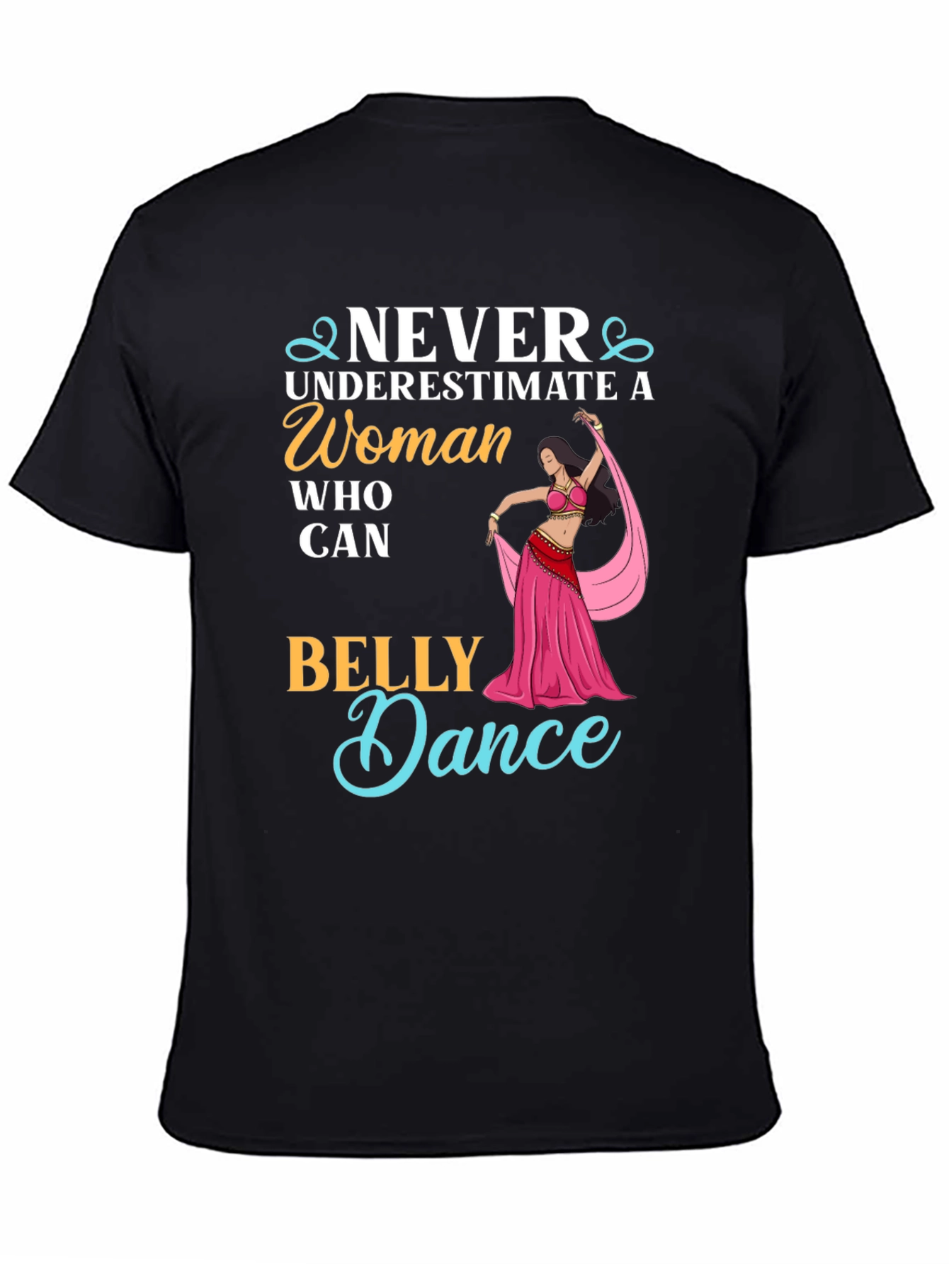 Never Underestimate Belly Dance T-Shirt