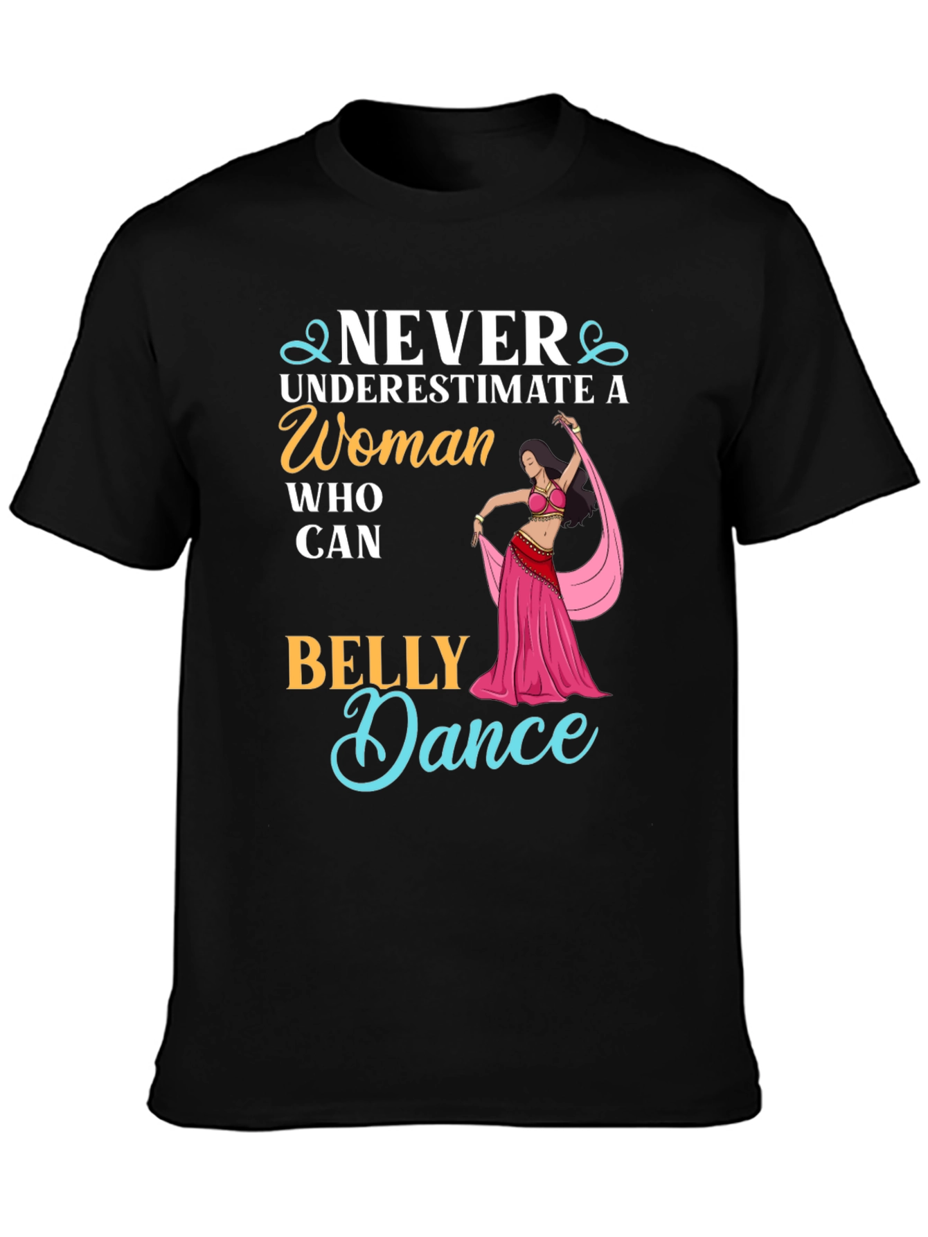 Never Underestimate Belly Dance T-Shirt
