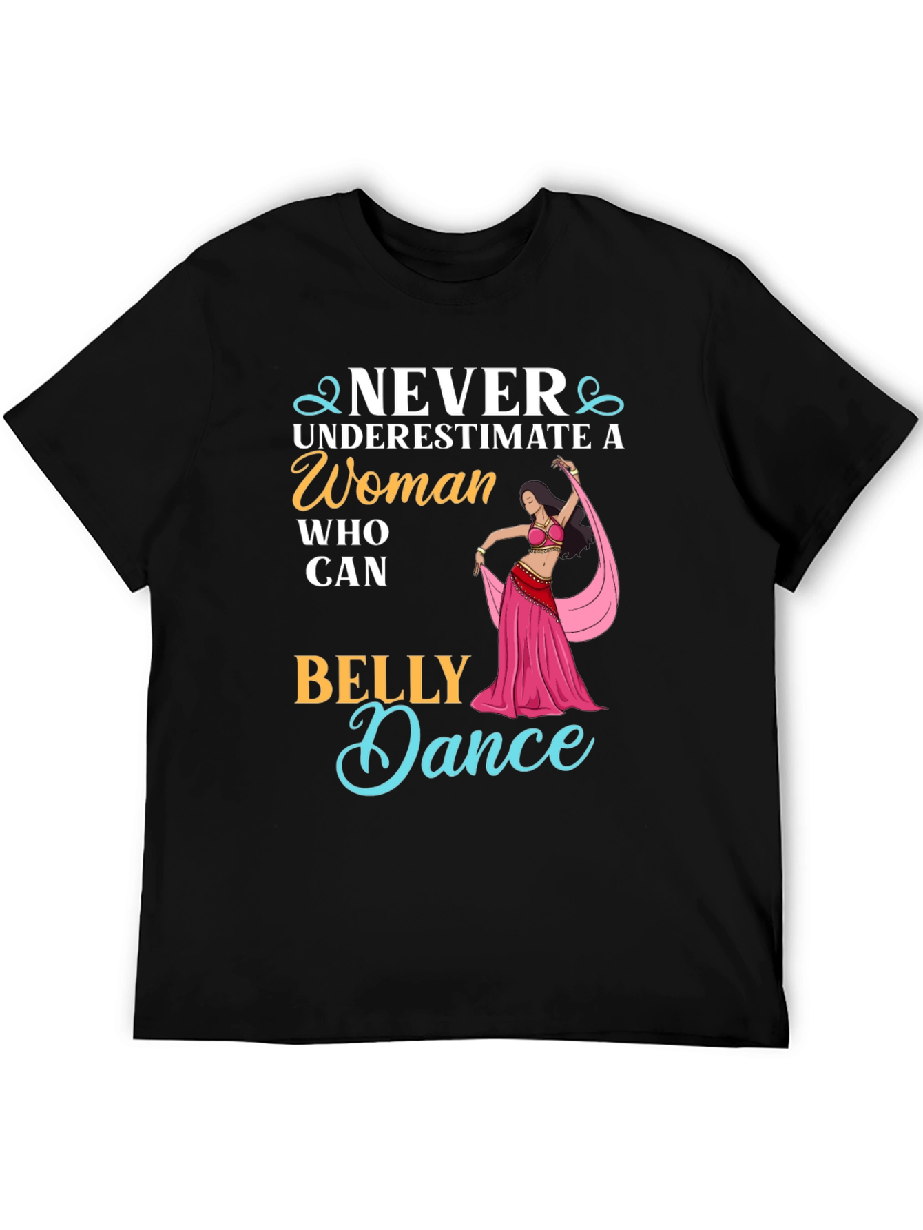 Never Underestimate Belly Dance T-Shirt