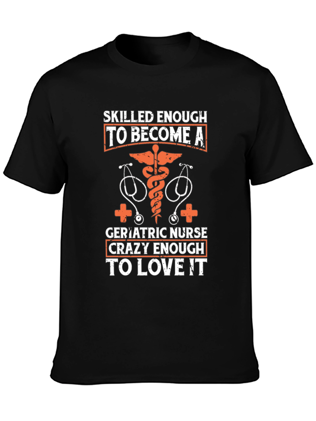 Geriatric Nurse T-Shirt: Skilled Enough Crazy Enough