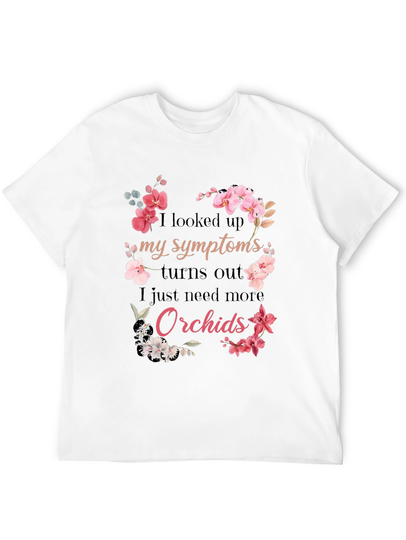 Orchid Symptoms T-Shirt: Need More Orchids!