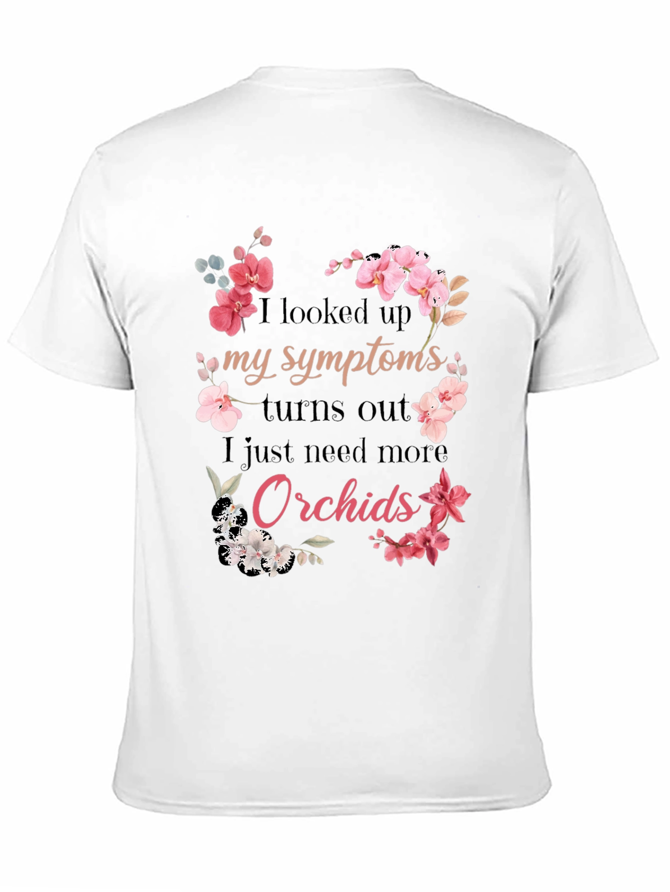 Orchid Symptoms T-Shirt: Need More Orchids!