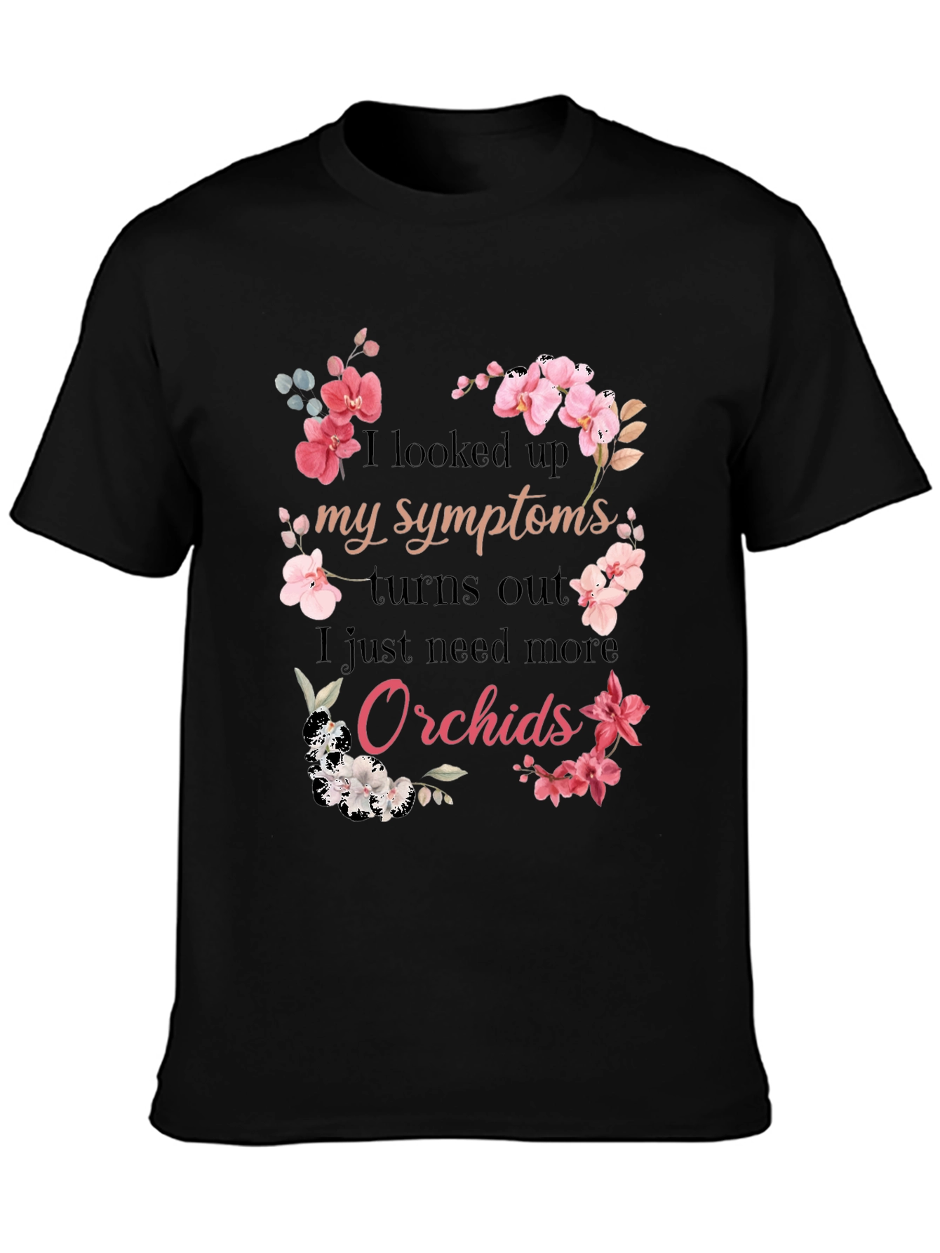 Orchid Symptoms T-Shirt: Need More Orchids!
